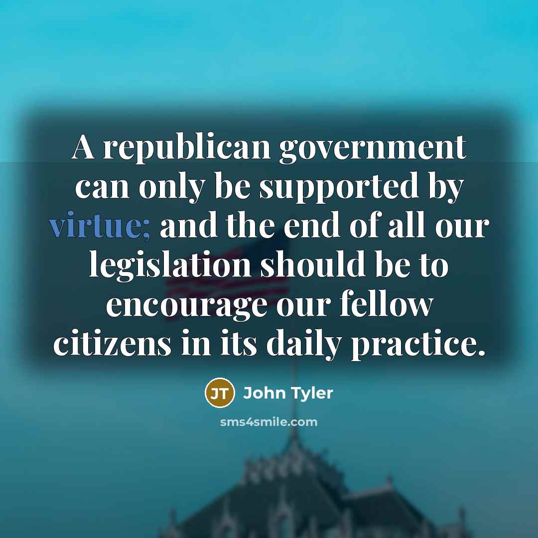“A republican government can only be supported by virtue; and…” quote by John Tyler