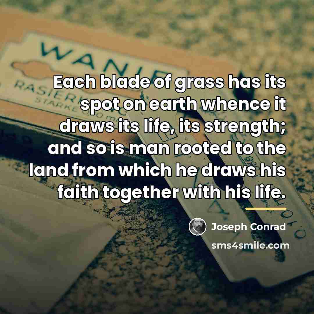 “Each blade of grass has its spot on earth whence…” quote by Joseph Conrad
