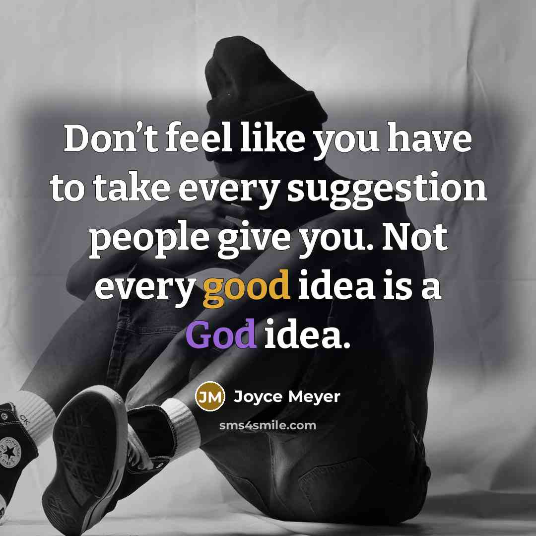 “Don’t feel like you have to take every suggestion people…” quote by Joyce Meyer