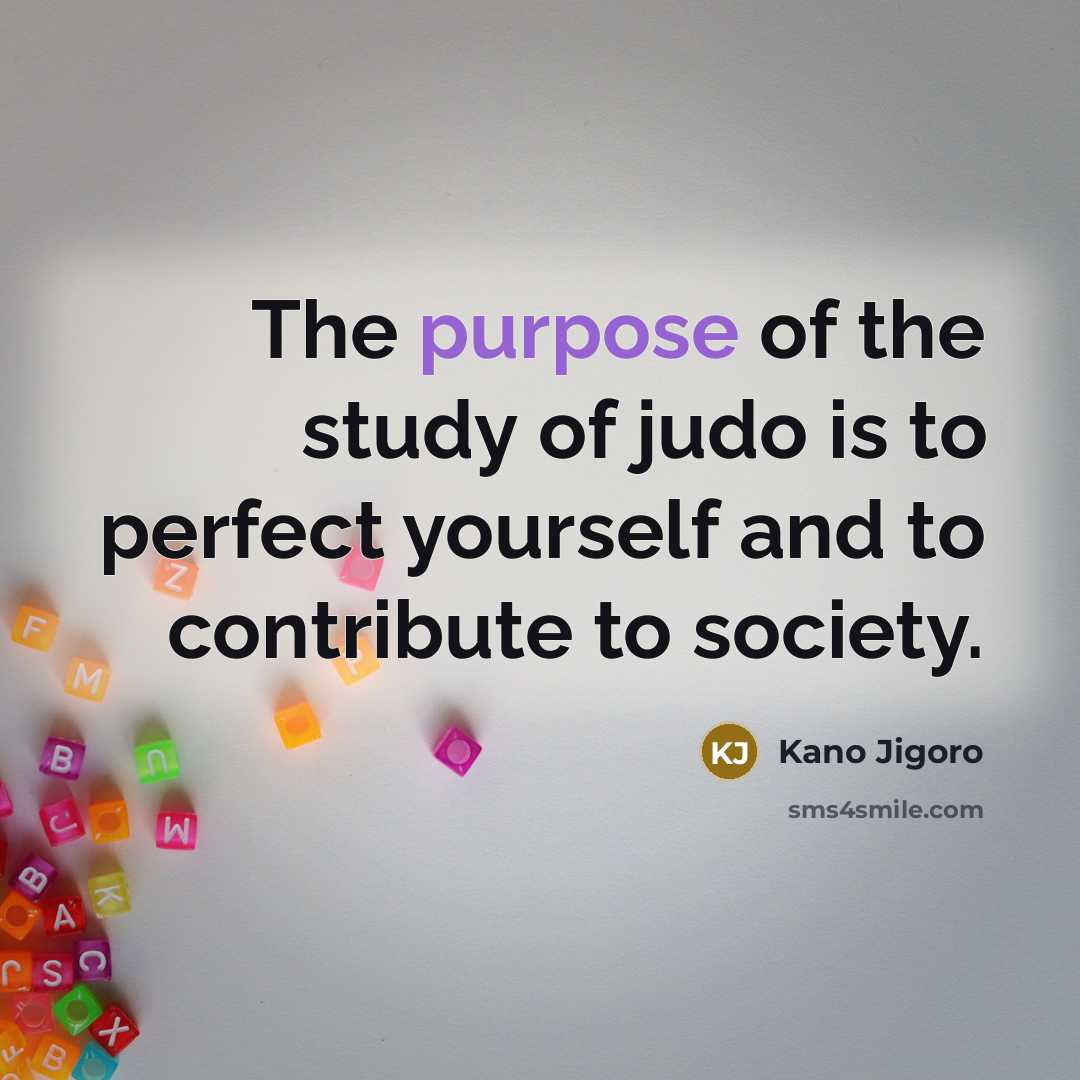 “The purpose of the study of judo is to perfect…” quote by Kano Jigoro