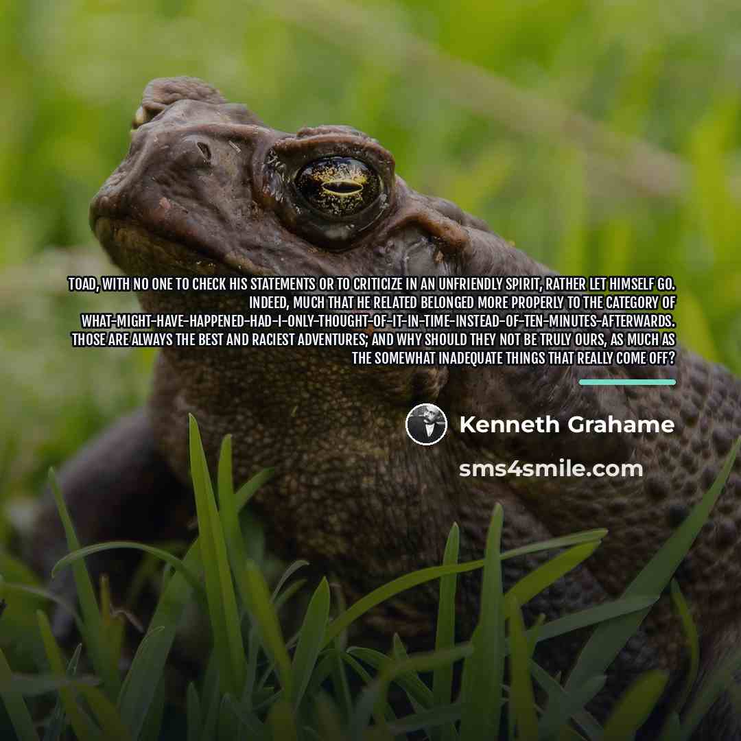 “Toad, with no one to check his statements or to…” quote by Kenneth Grahame