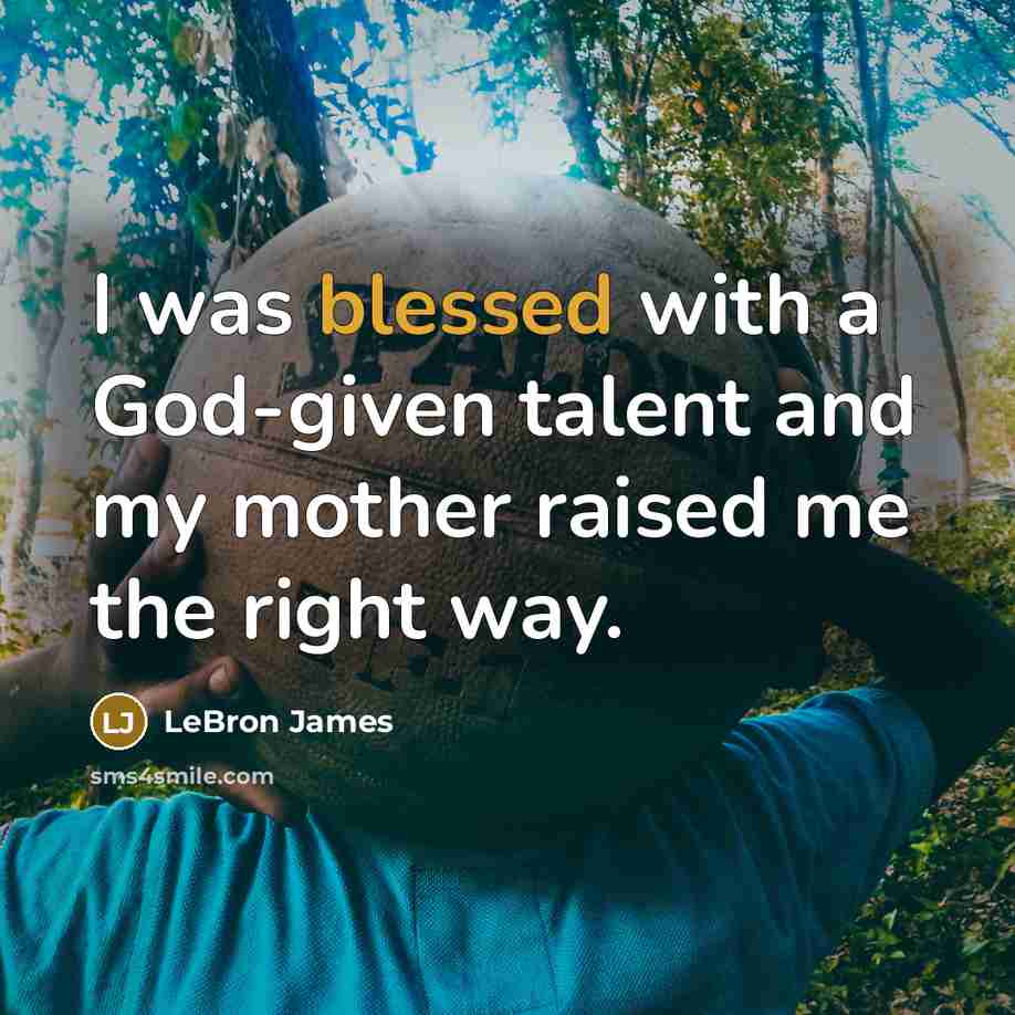 “I was blessed with a God-given talent and my mother…” quote by LeBron James