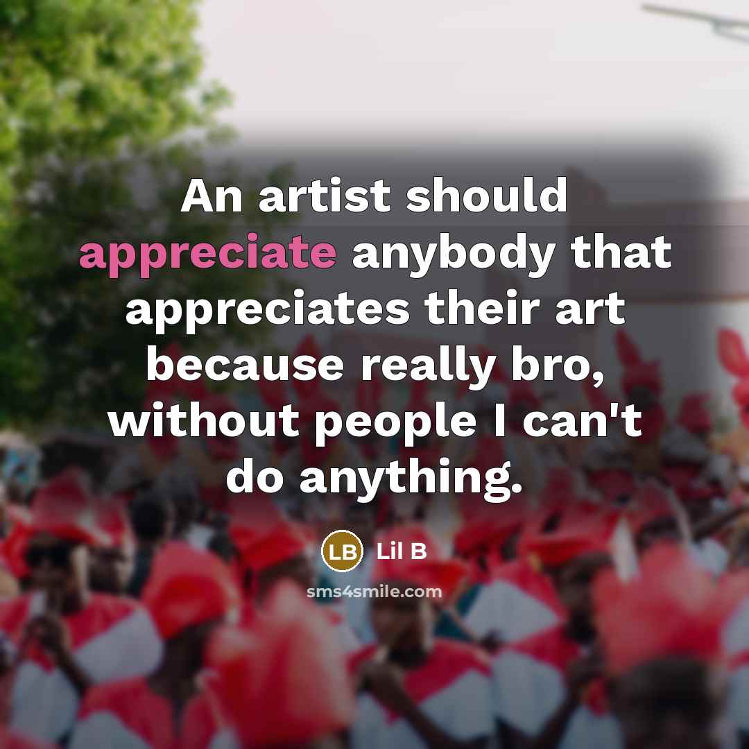 “An artist should appreciate anybody that appreciates their art because…” quote by Lil B