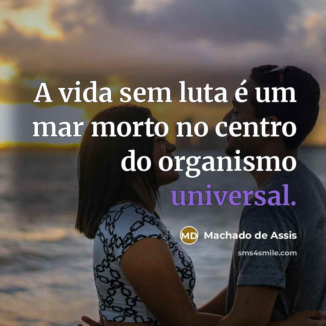 “A vida sem luta é um mar morto no centro do organismo universal.” quote by Machado de Assis