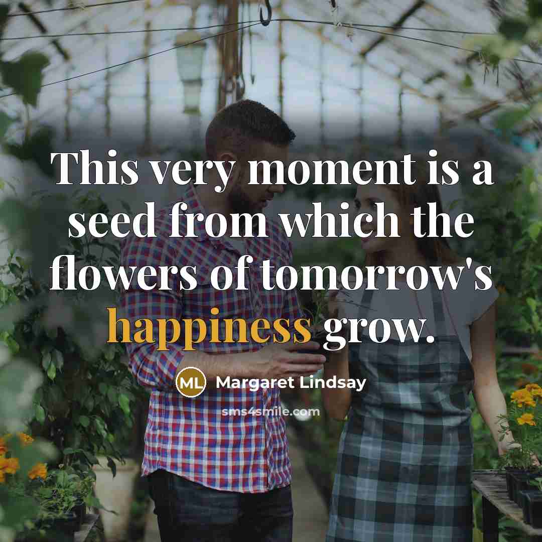 “This very moment is a seed from which the flowers…” quote by Margaret Lindsay