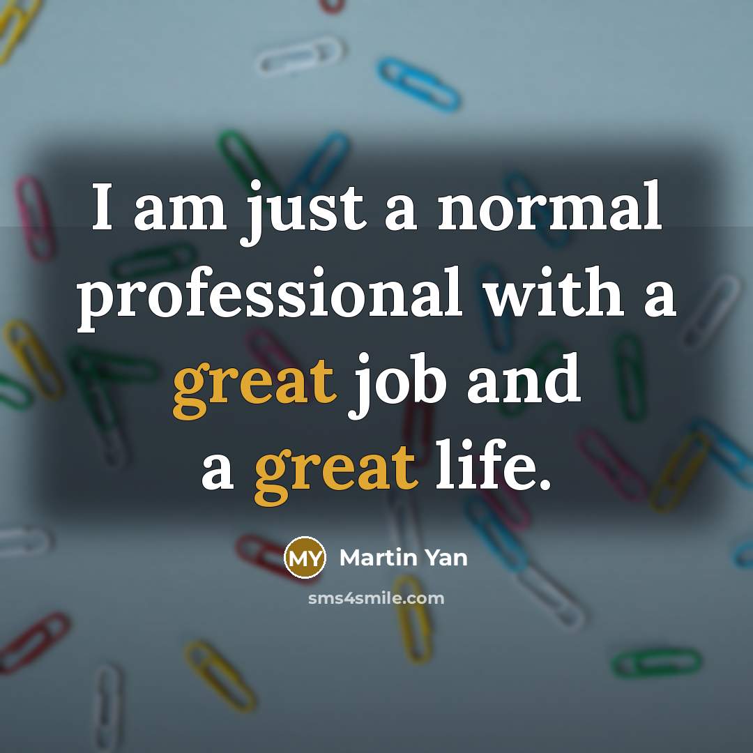 “I am just a normal professional with a great job…” quote by Martin Yan