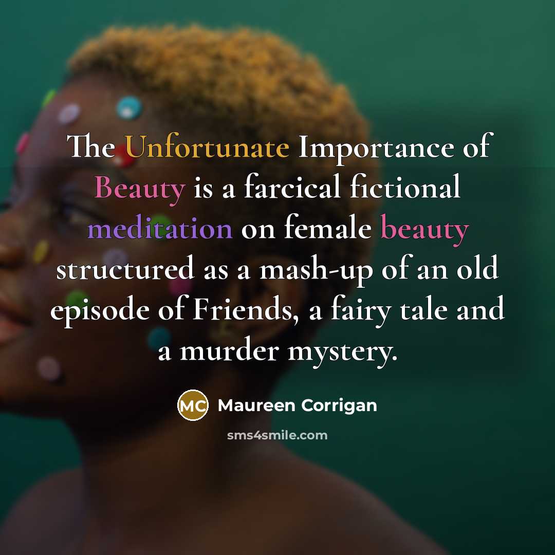 “The Unfortunate Importance of Beauty is a farcical fictional meditation on female beauty structured as a mash-up of an old episode of Friends, a fairy tale and a murder mystery.” quote by Maureen Corrigan