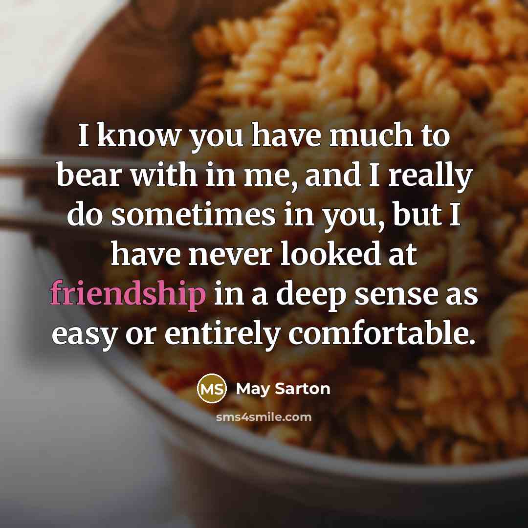 “I know you have much to bear with in me,…” quote by May Sarton