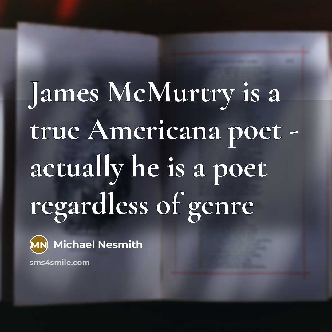 “James McMurtry is a true Americana poet - actually he…” quote by Michael Nesmith