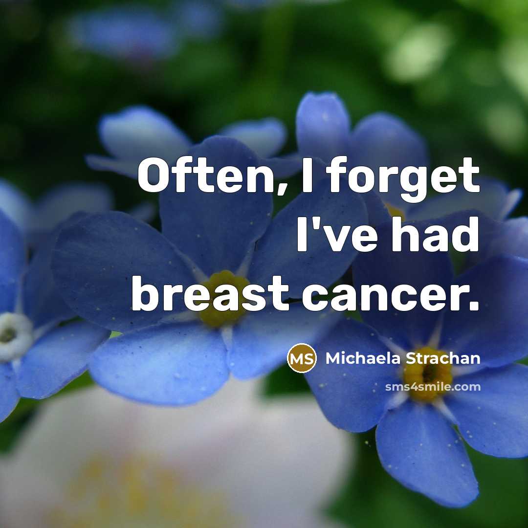 “Often, I forget I've had breast cancer.…” quote by Michaela Strachan