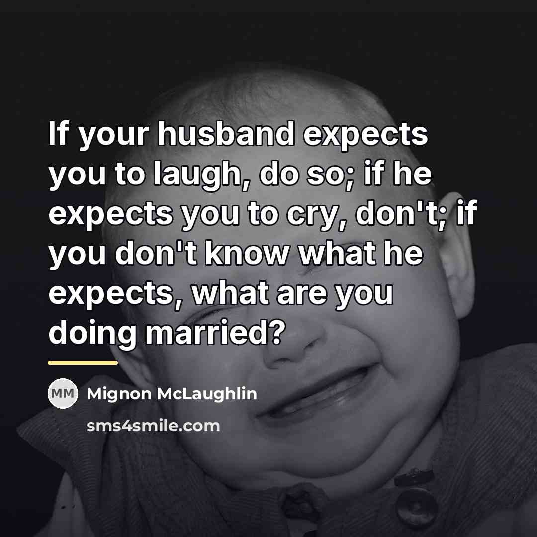 “If your husband expects you to laugh, do so; if…” quote by Mignon McLaughlin