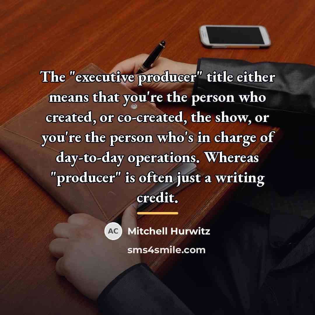 “The "executive producer" title either means that you're the person…” quote by Mitchell Hurwitz
