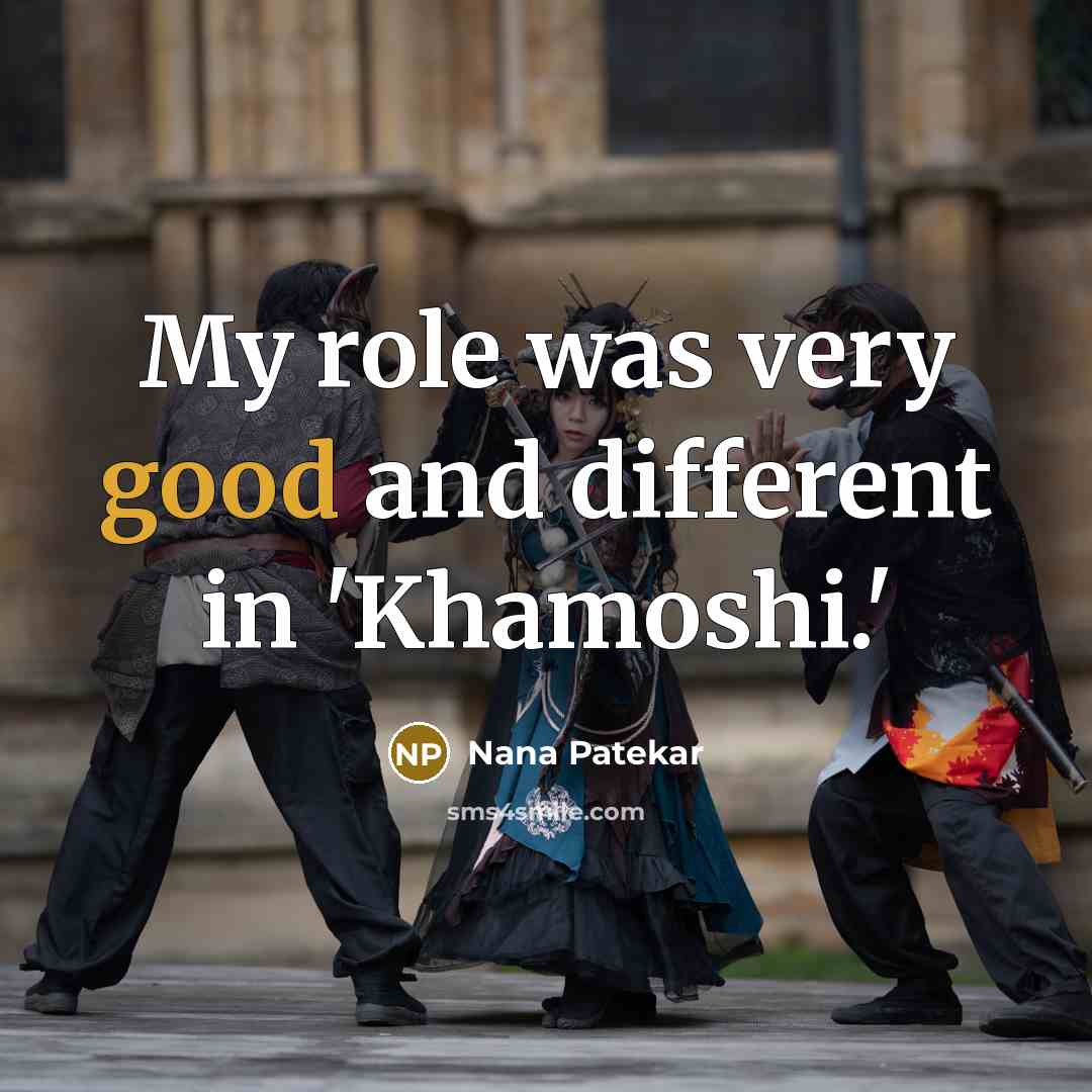 “My role was very good and different in 'Khamoshi.'” quote by Nana Patekar