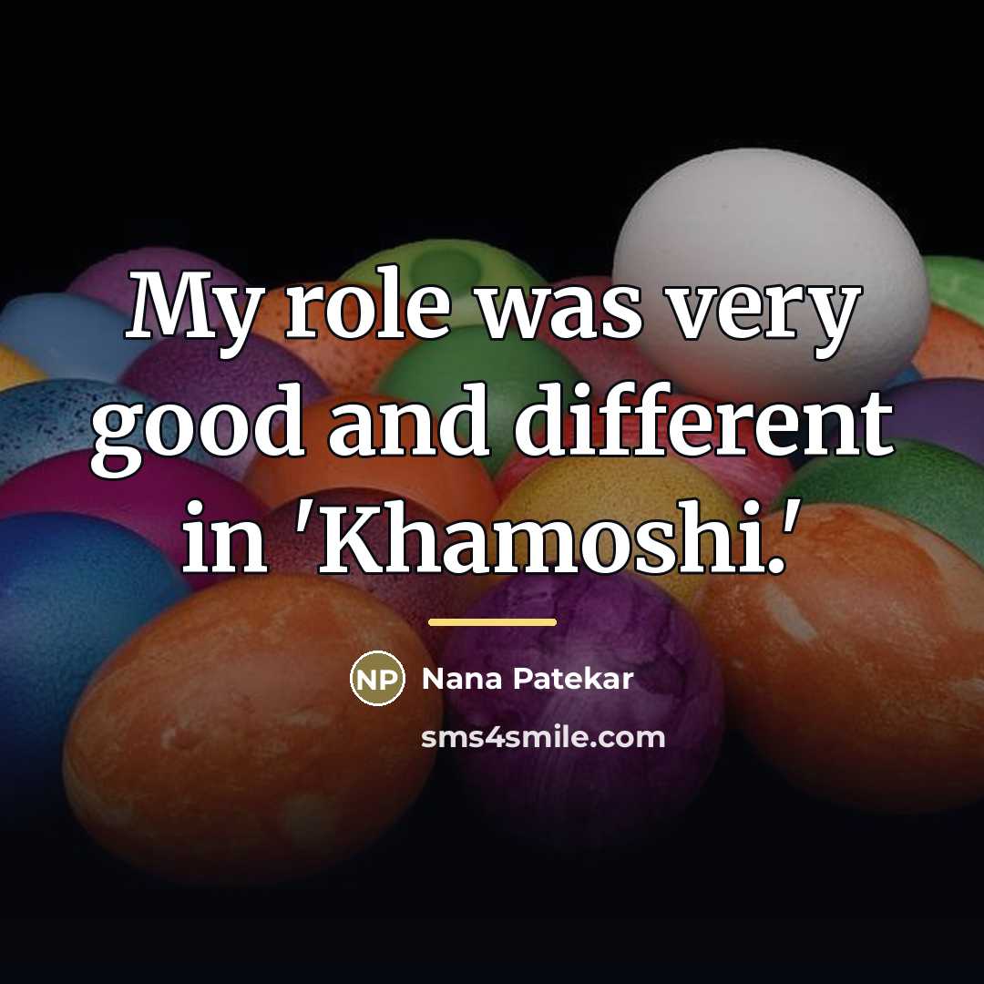 “My role was very good and different in 'Khamoshi.'…” quote by Nana Patekar