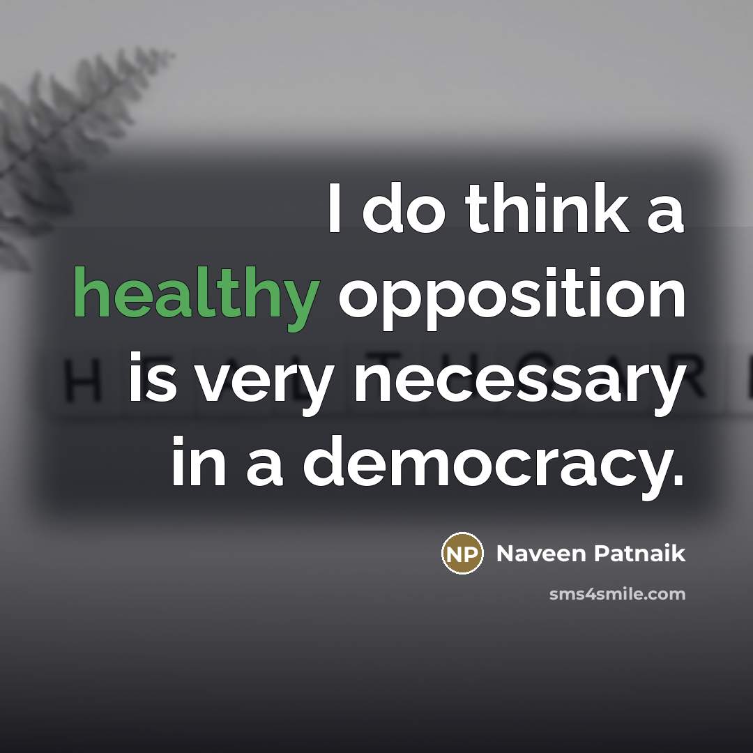 “I do think a healthy opposition is very necessary in…” quote by Naveen Patnaik