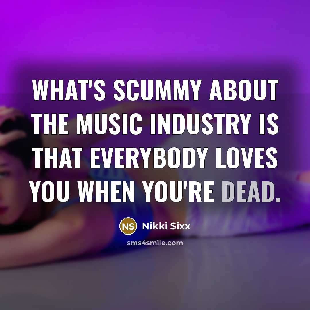 “What's scummy about the music industry is that everybody loves…” quote by Nikki Sixx