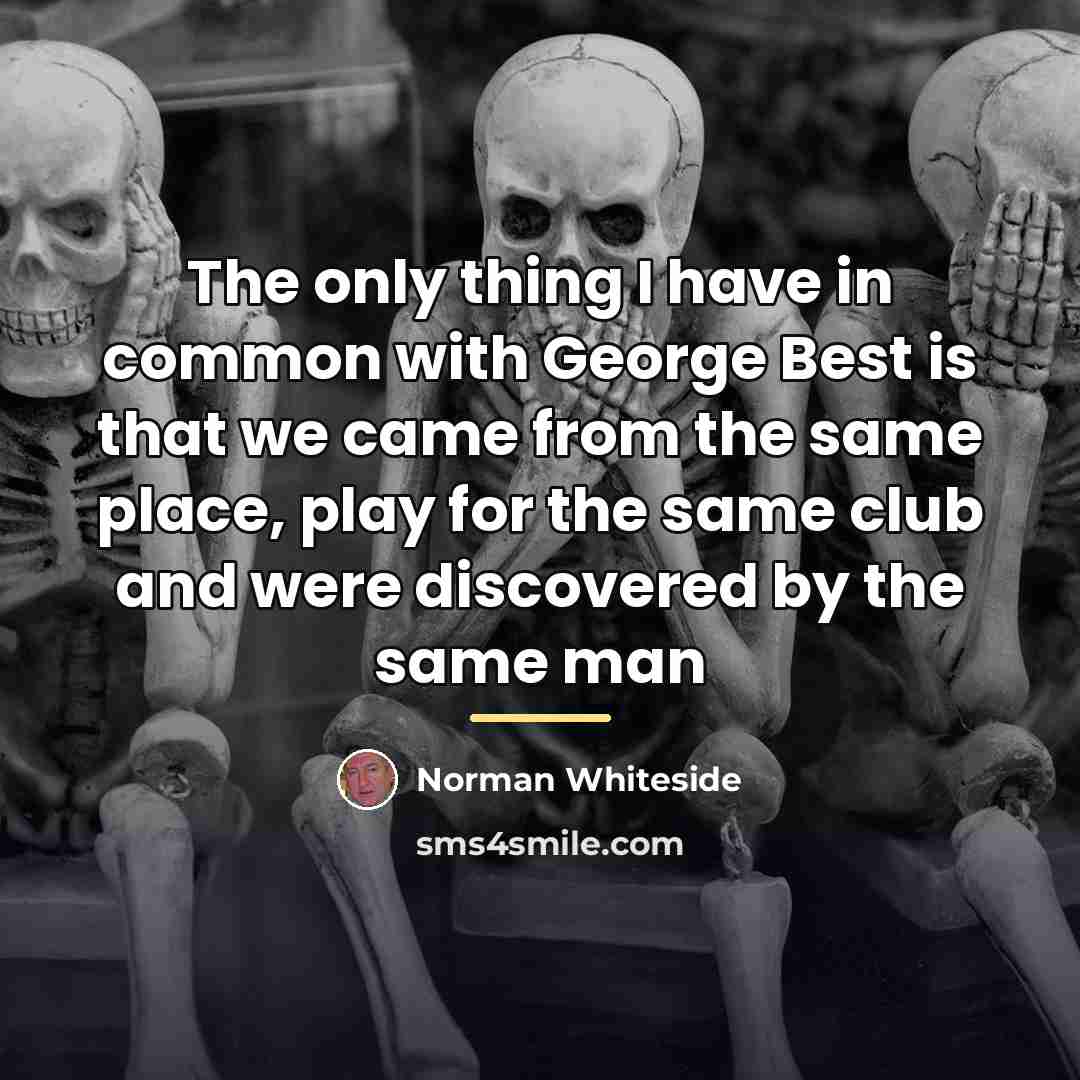 “The only thing I have in common with George Best…” quote by Norman Whiteside