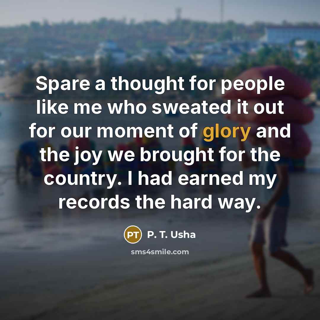 “Spare a thought for people like me who sweated it…” quote by P. T. Usha