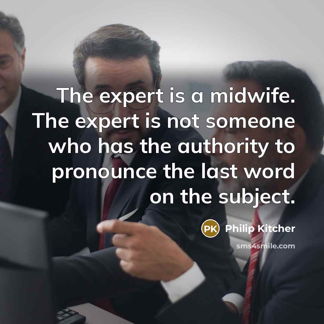 “The expert is a midwife. The expert is not someone…” quote by Philip Kitcher