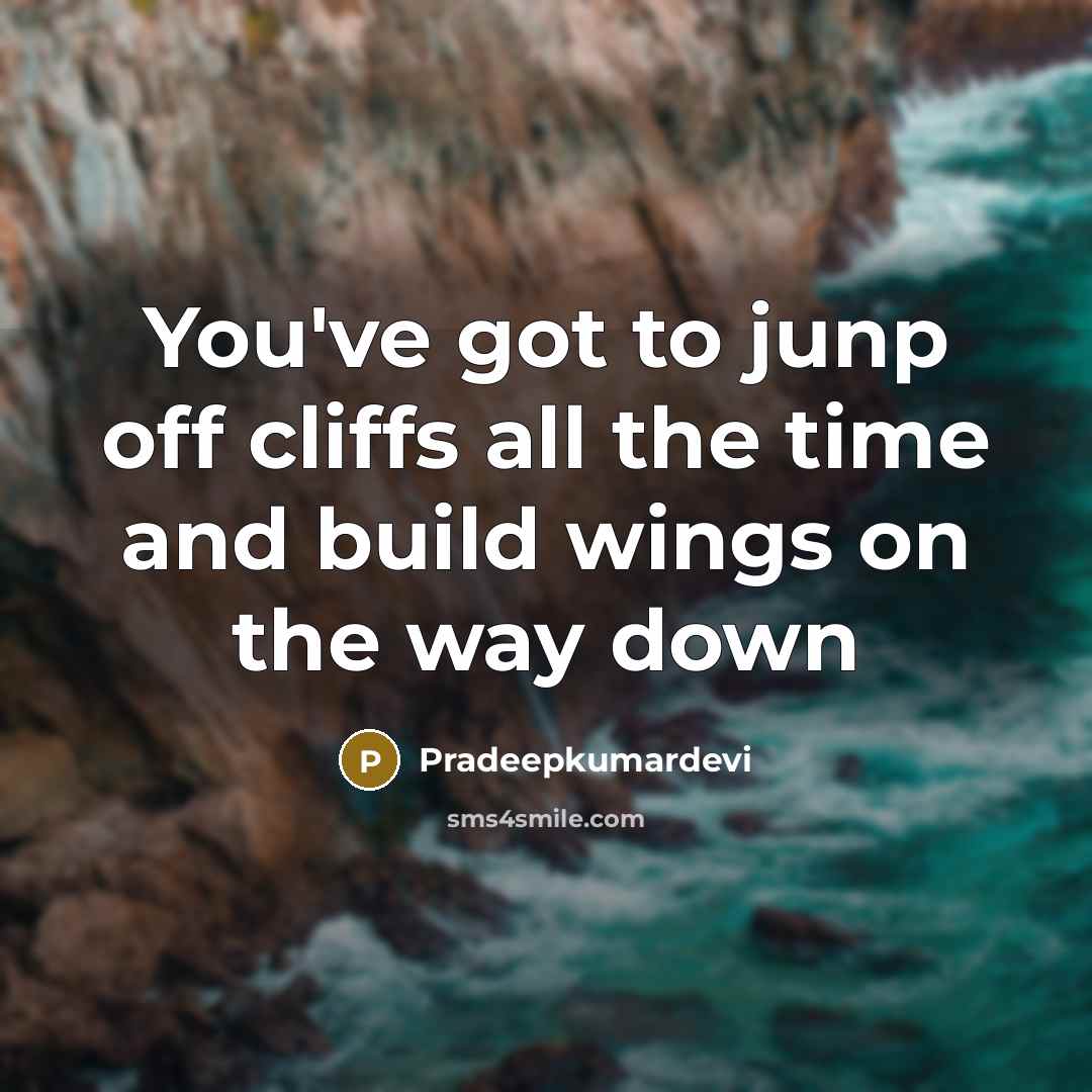 “You've got to junp off cliffs all the time and…” quote by Pradeepkumardevi