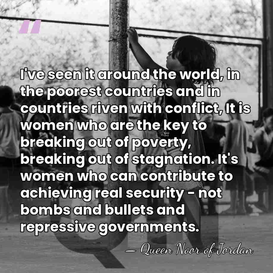 I've seen it around the world, in the poorest countries and in&hellip; - Queen Noor of Jordan