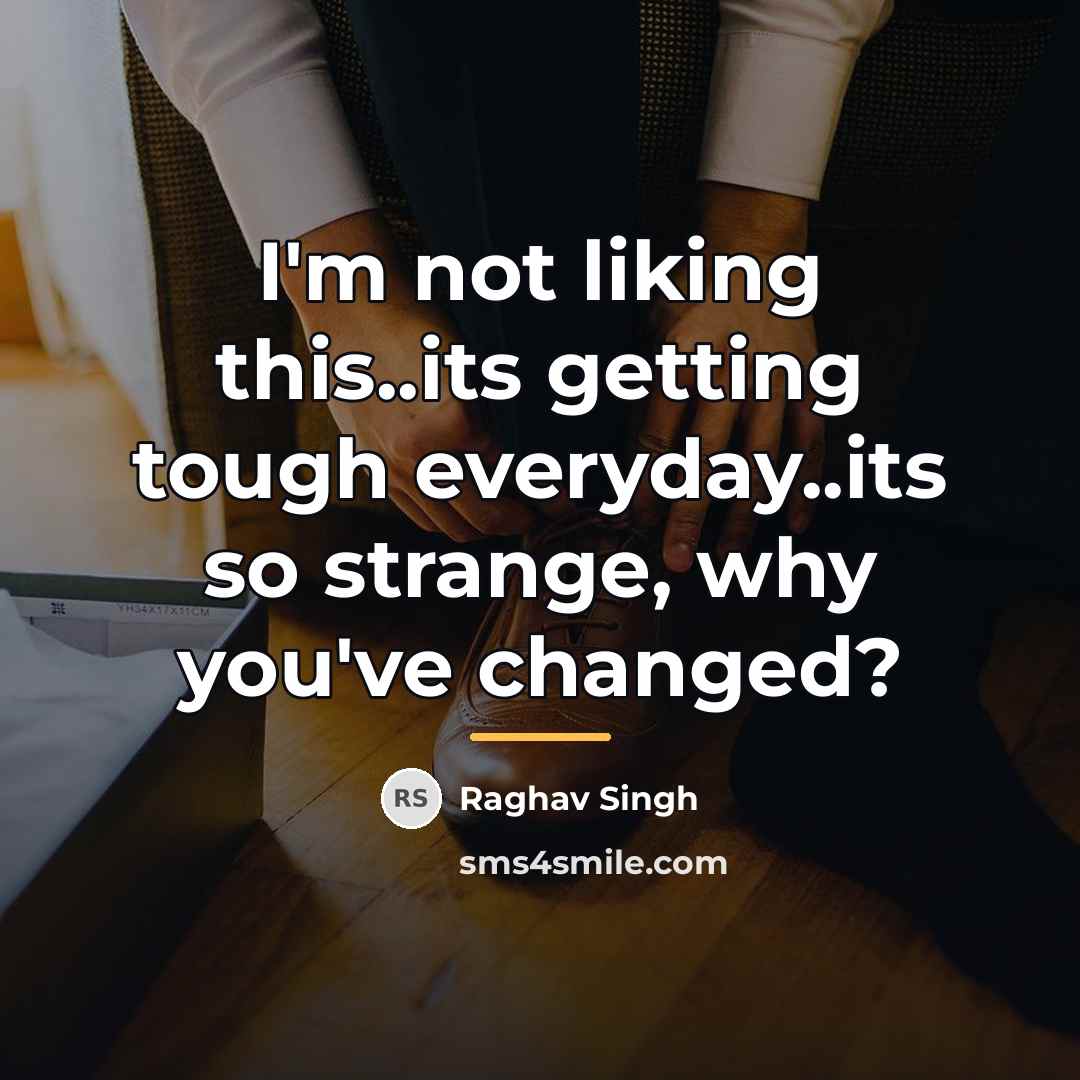 “I'm not liking this..its getting tough everyday..its so strange, why…” quote by Raghav Singh