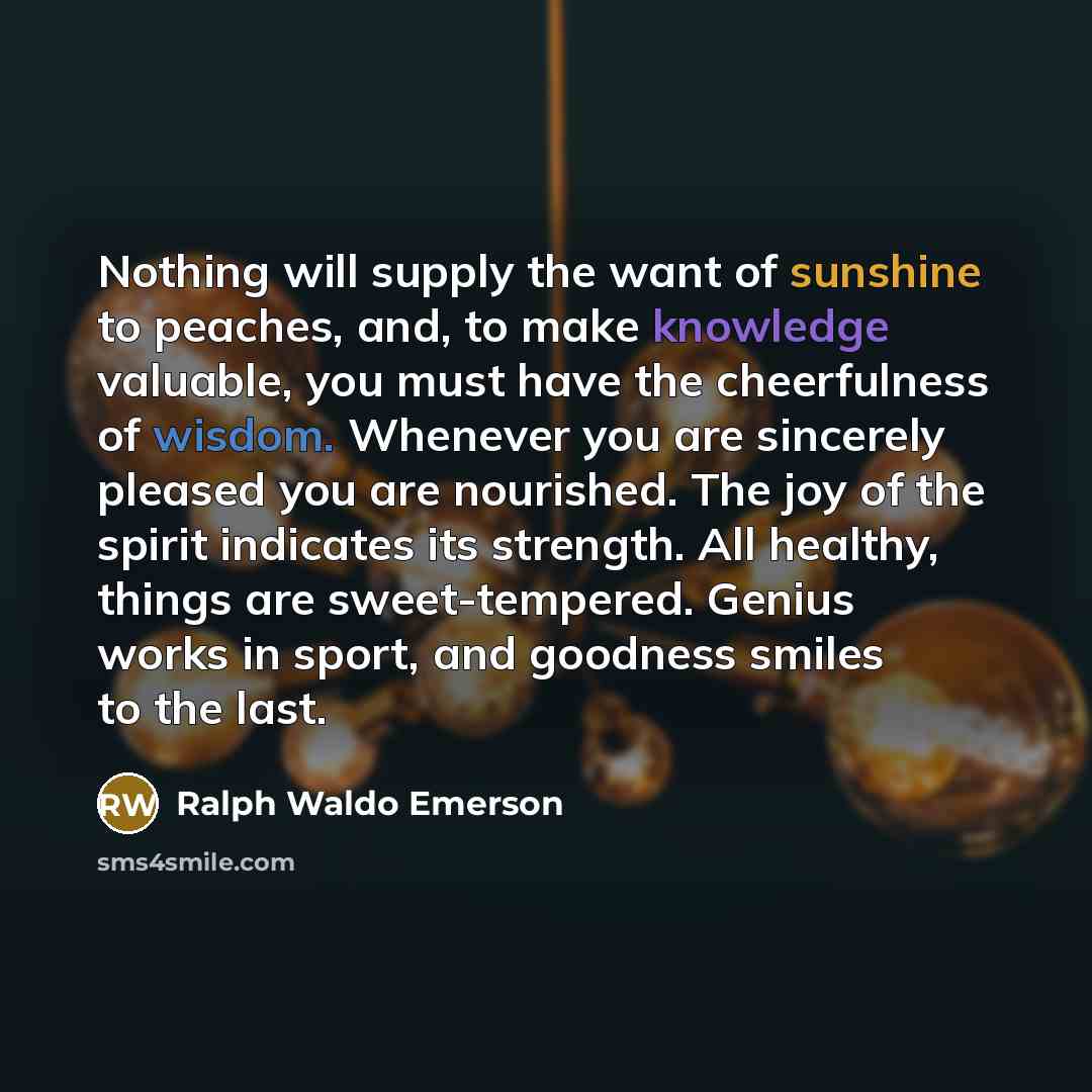 “Nothing will supply the want of sunshine to peaches, and,…” quote by Ralph Waldo Emerson