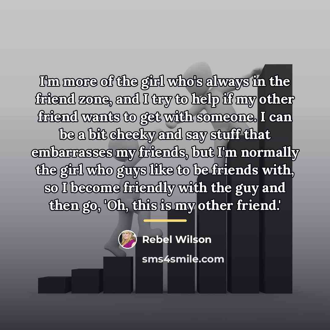 “I'm more of the girl who's always in the friend…” quote by Rebel Wilson