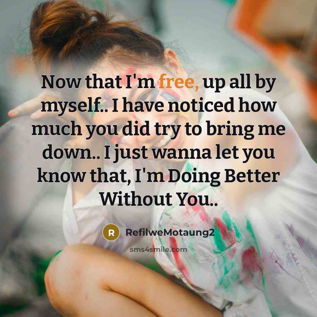 “Now that I'm free, up all by myself.. I have noticed how much you did try to bring me down.. I just wanna let you know that, I'm Doing Better Without You..” quote by RefilweMotaung2
