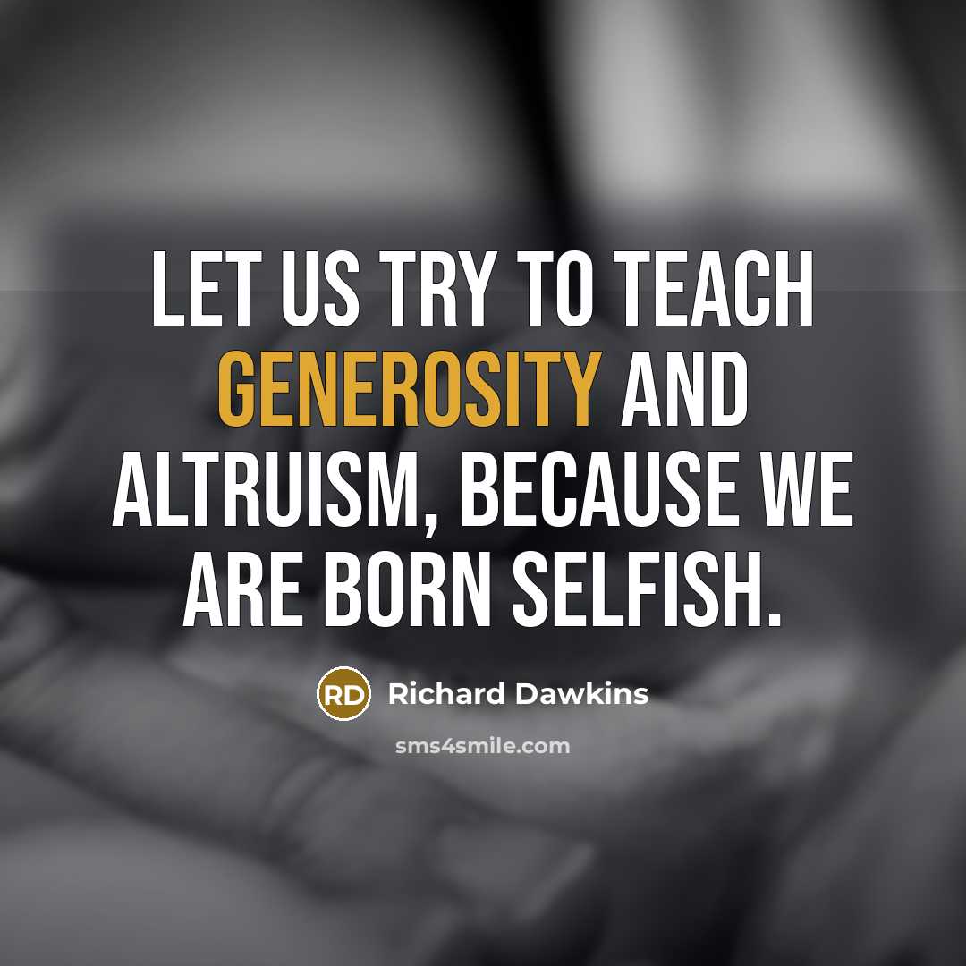 “Let us try to teach generosity and altruism, because we…” quote by Richard Dawkins