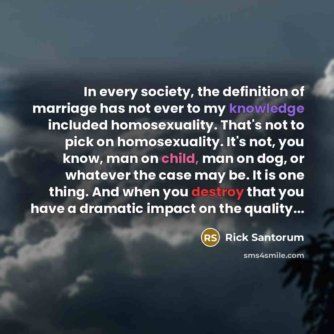 “In every society, the definition of marriage has not ever…” quote by Rick Santorum