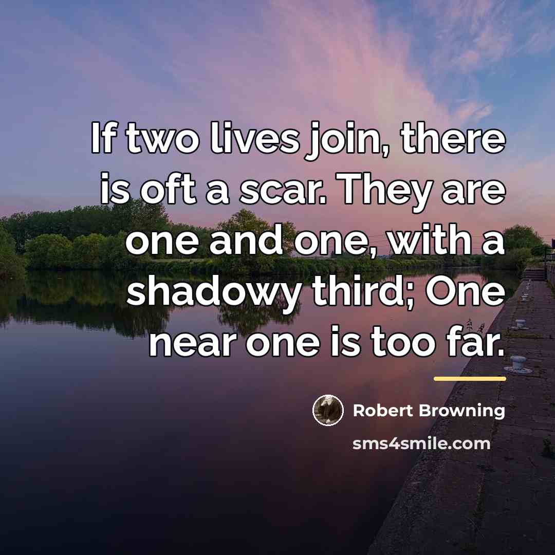 “If two lives join, there is oft a scar. They…” quote by Robert Browning