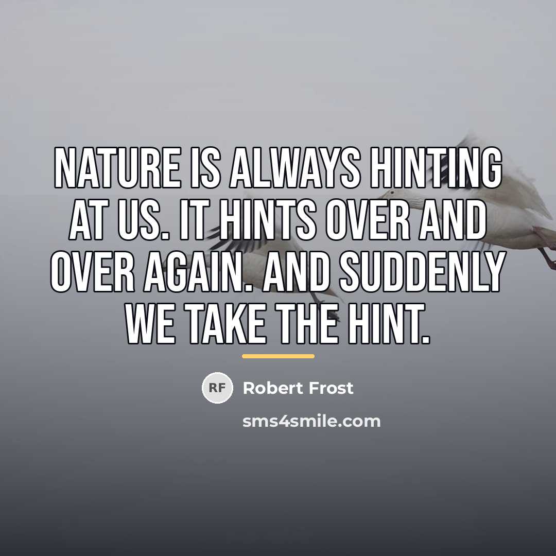 “Nature is always hinting at us. It hints over and…” quote by Robert Frost