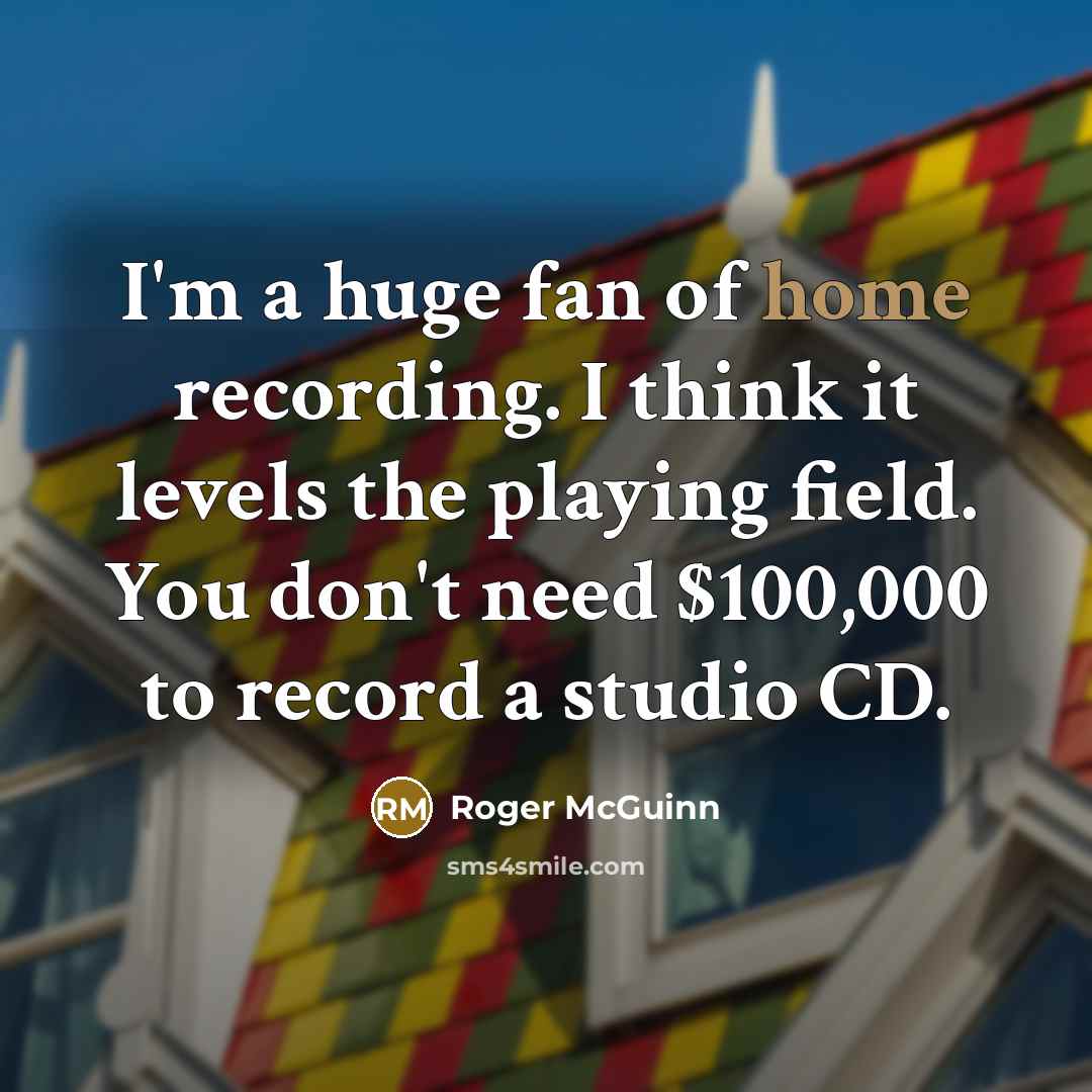 “I'm a huge fan of home recording. I think it…” quote by Roger McGuinn