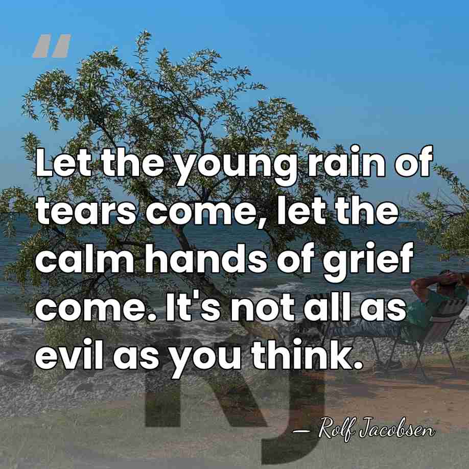 Let the young rain of tears come, let the calm hands of&hellip; - Rolf Jacobsen