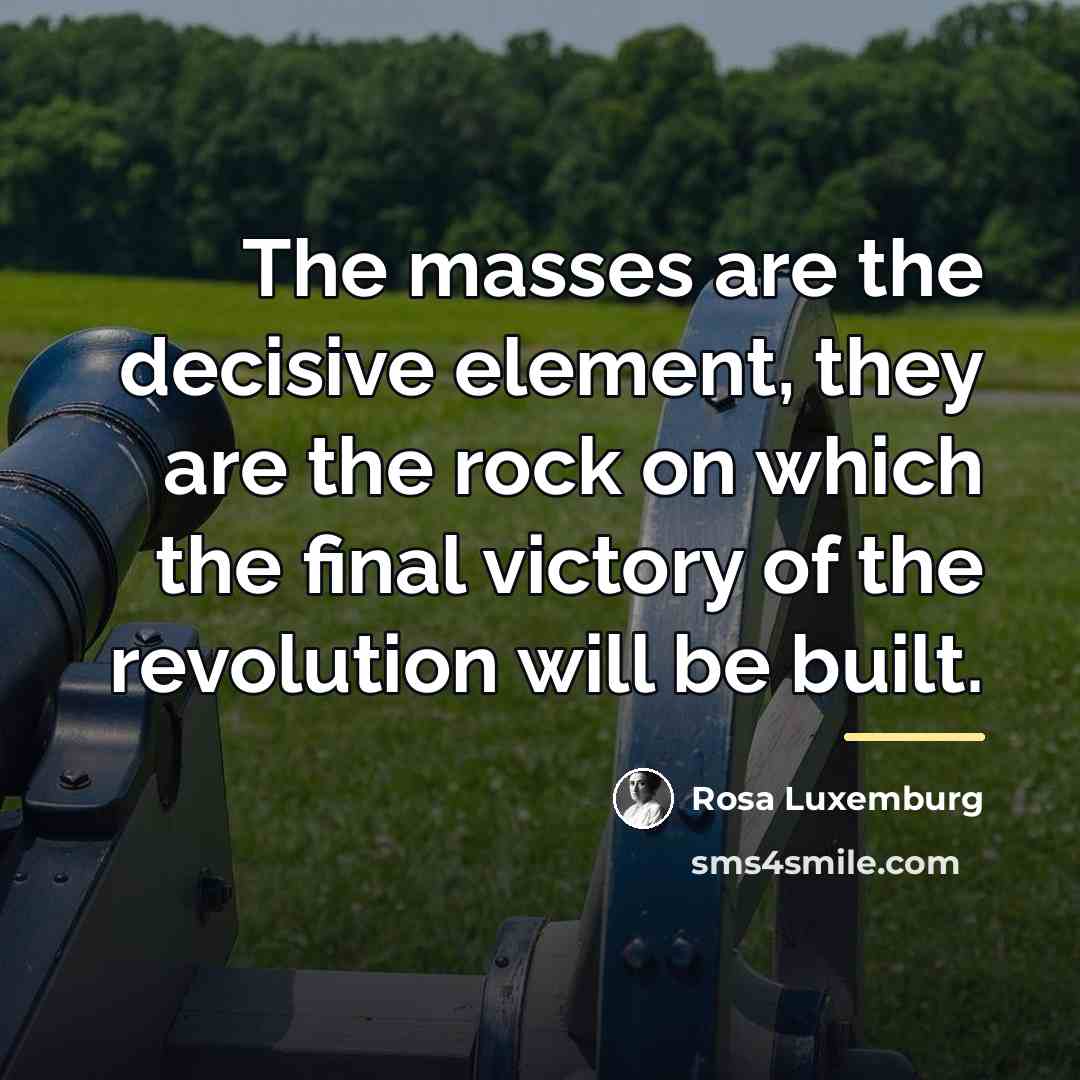 “The masses are the decisive element, they are the rock…” quote by Rosa Luxemburg