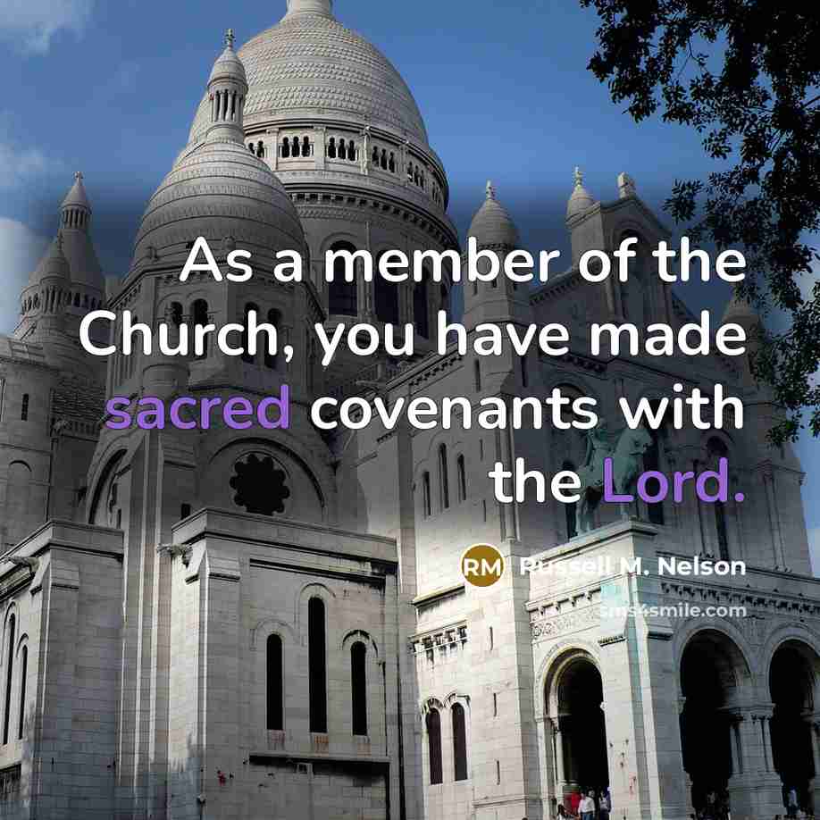 “As a member of the Church, you have made sacred…” quote by Russell M. Nelson