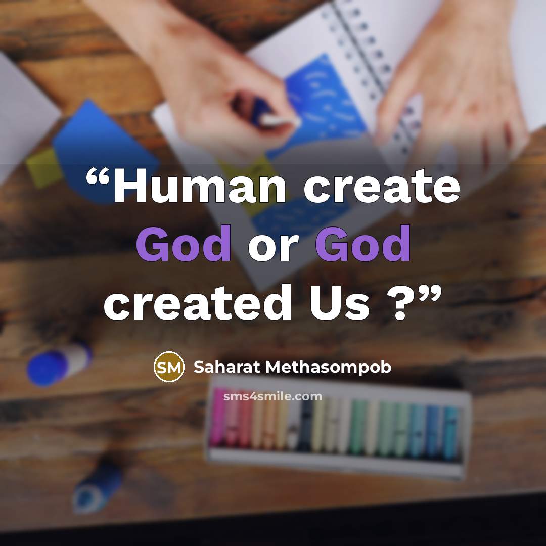 “Human create God or God created Us ?” quote by Saharat Methasompob