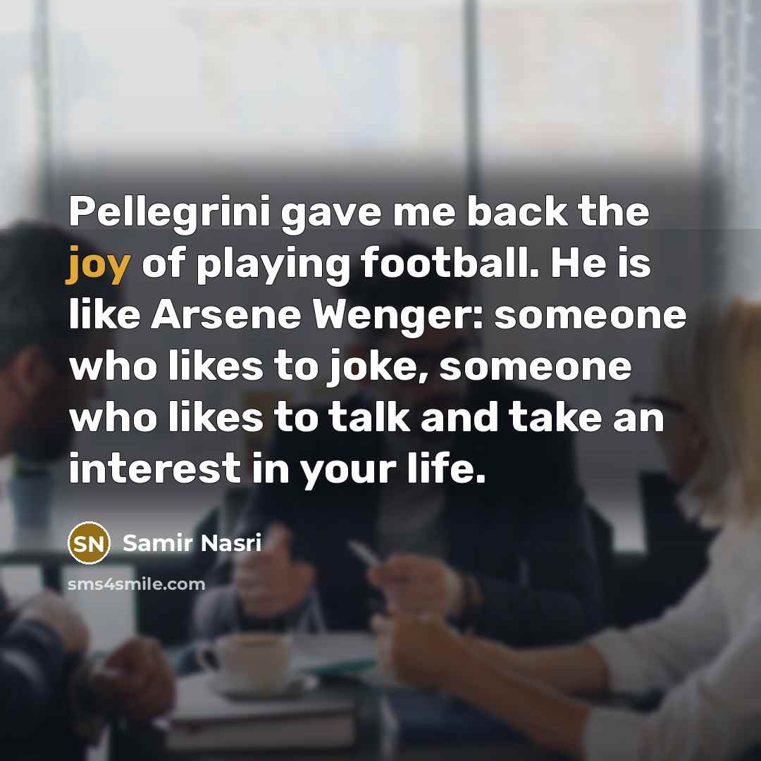 “Pellegrini gave me back the joy of playing football. He…” quote by Samir Nasri