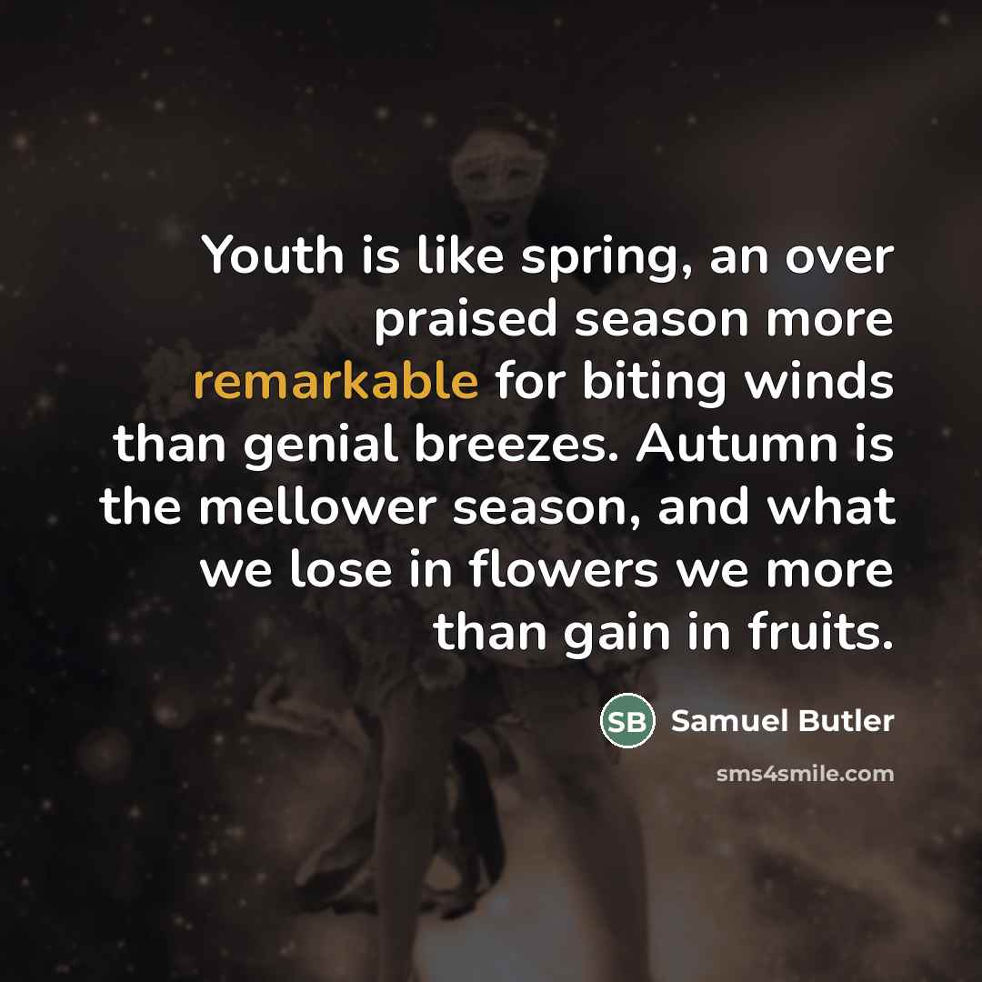 “Youth is like spring, an over praised season more remarkable…” quote by Samuel Butler