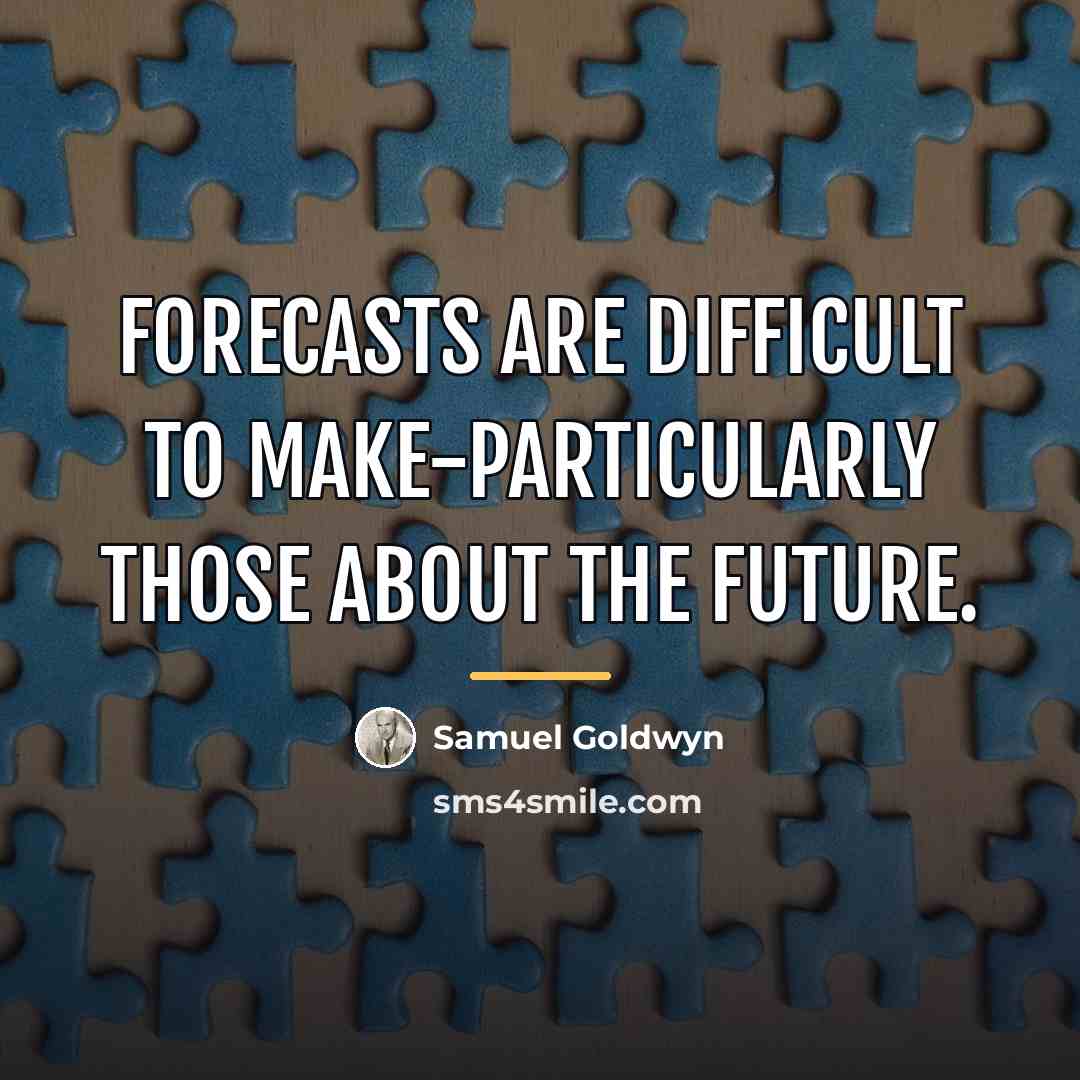 “Forecasts are difficult to make-particularly those about the future.…” quote by Samuel Goldwyn