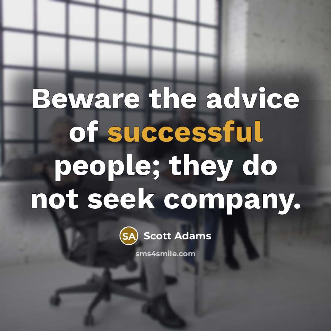 “Beware the advice of successful people; they do not seek…” quote by Scott Adams
