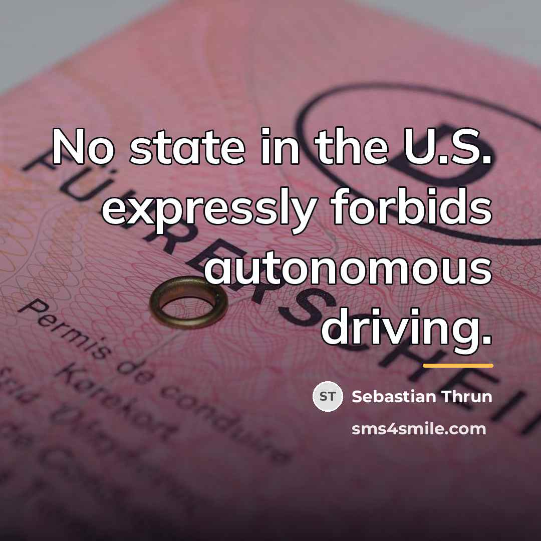 “No state in the U.S. expressly forbids autonomous driving.…” quote by Sebastian Thrun