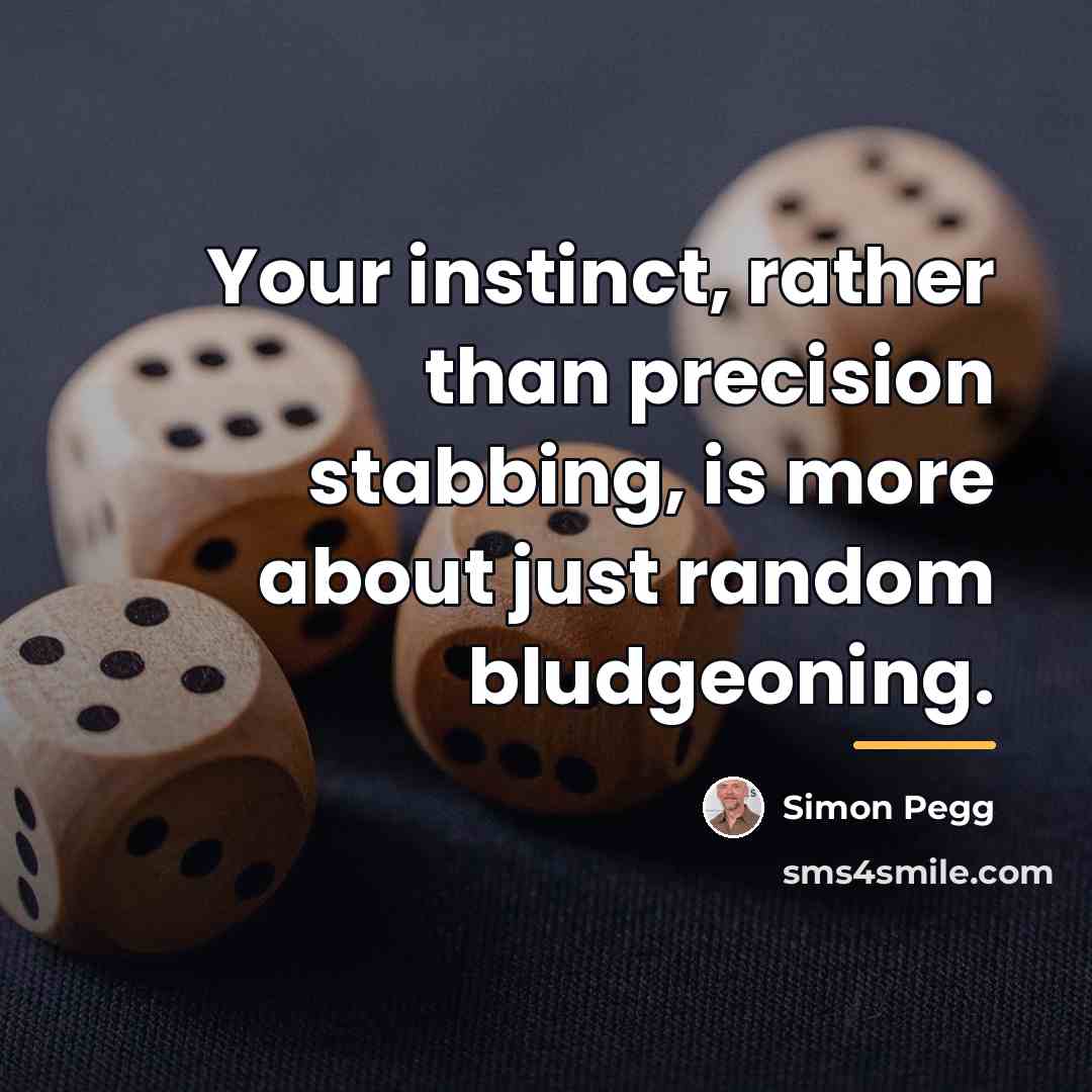 “Your instinct, rather than precision stabbing, is more about just…” quote by Simon Pegg