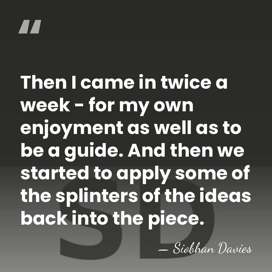 Then I came in twice a week - for my own enjoyment&hellip; - Siobhan Davies