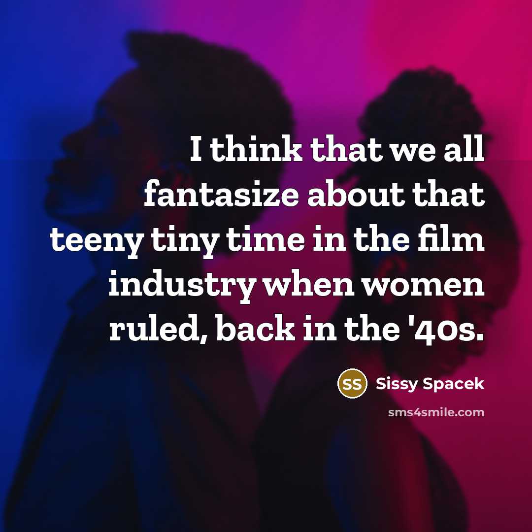 “I think that we all fantasize about that teeny tiny…” quote by Sissy Spacek