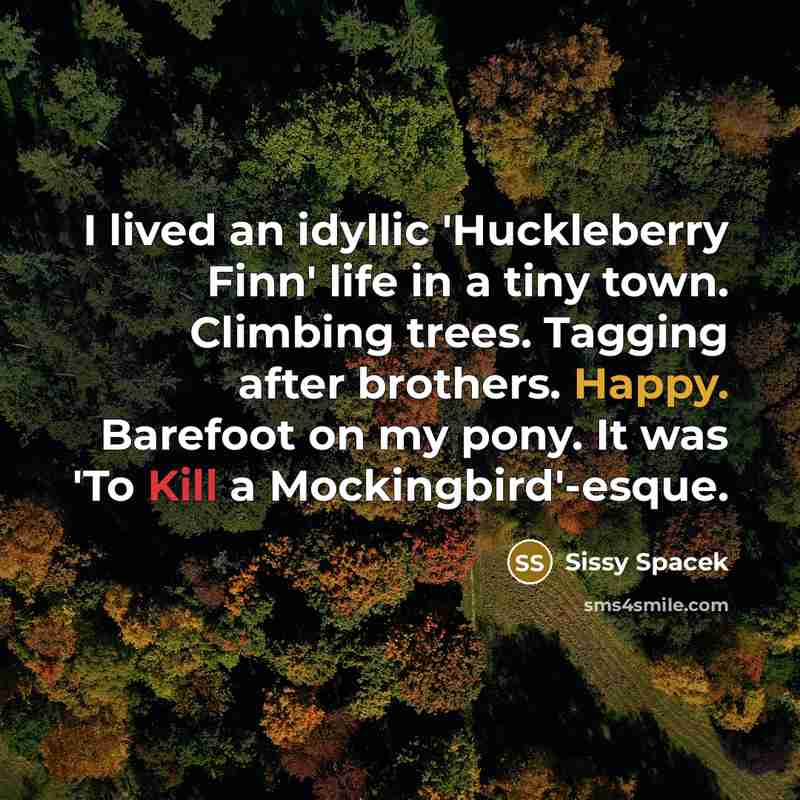 “I lived an idyllic 'Huckleberry Finn' life in a tiny…” quote by Sissy Spacek