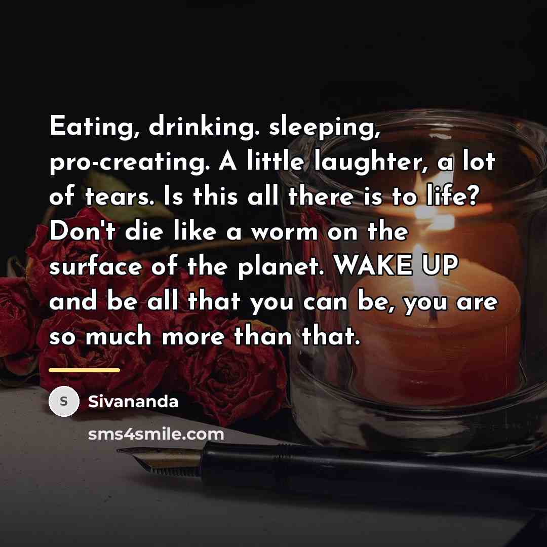 “Eating, drinking. sleeping, pro-creating. A little laughter, a lot of…” quote by Sivananda