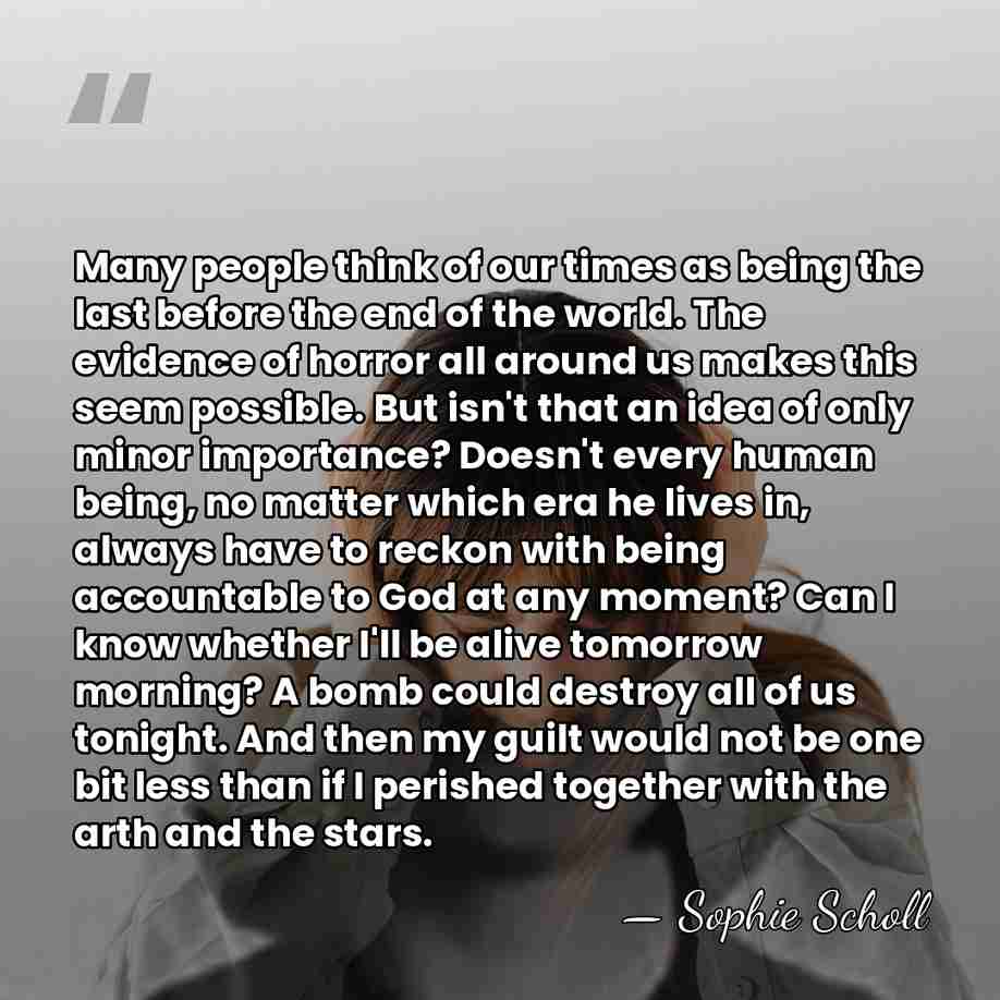 Many people think of our times as being the last before the&hellip; - Sophie Scholl