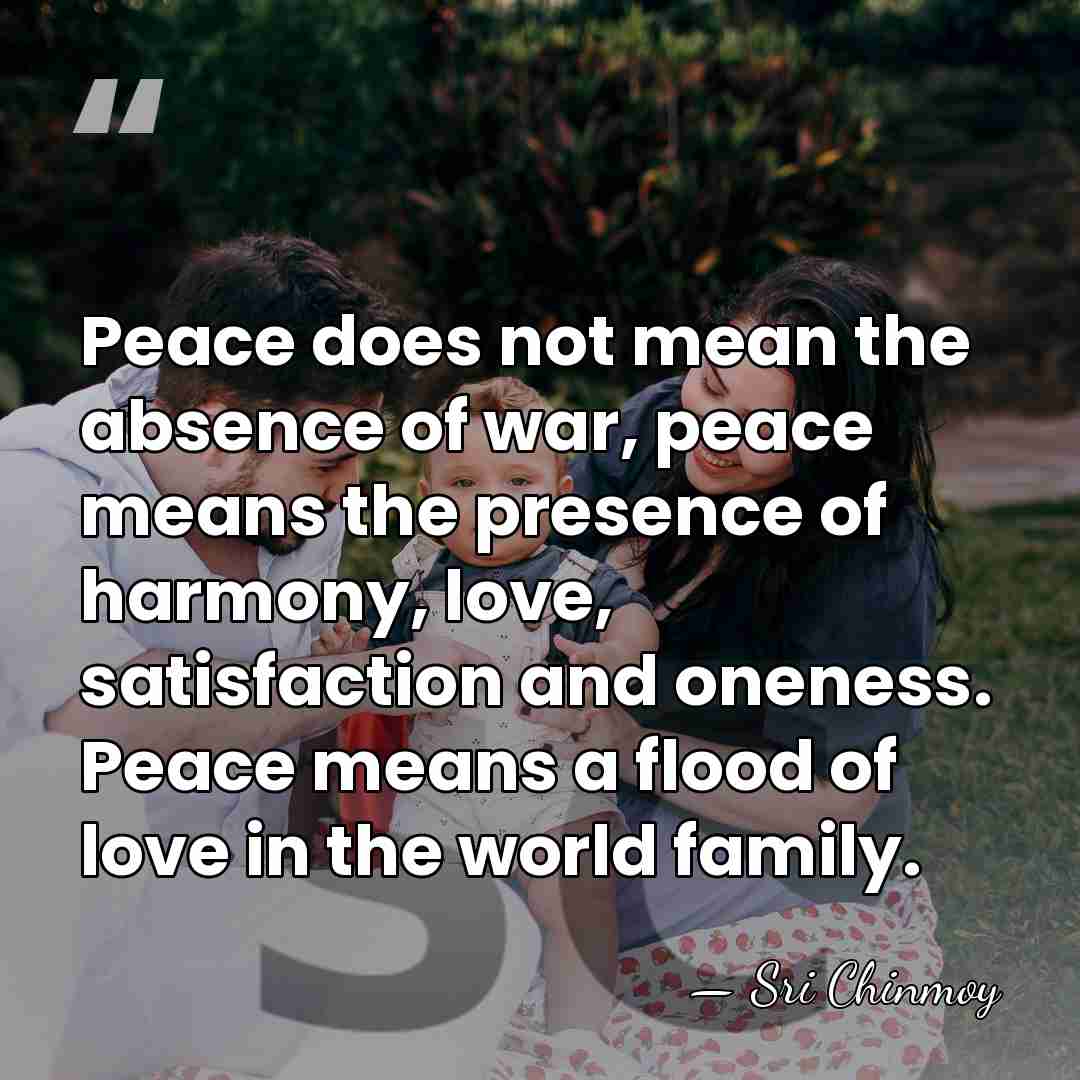 Peace does not mean the absence of war, peace means the presence&hellip; - Sri Chinmoy